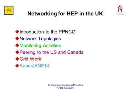 R. Hughes-Jones ESnet Meeting Kyoto July 2000 Networking for HEP in the UK uIntroduction to the PPNCG uNetwork Topologies uMonitoring Activities uPeering.