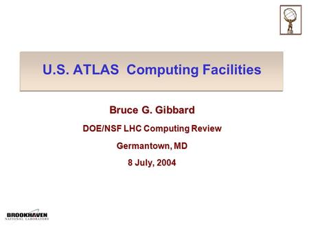 U.S. ATLAS Computing Facilities Bruce G. Gibbard DOE/NSF LHC Computing Review Germantown, MD 8 July, 2004.