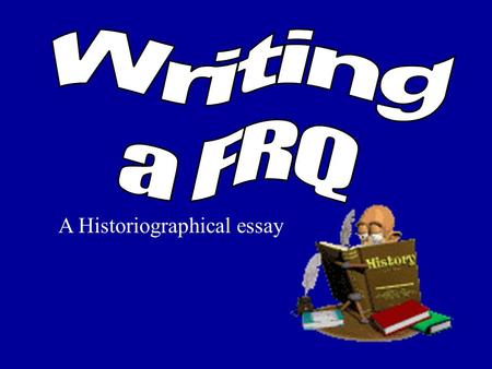 A Historiographical essay Getting Started Read the WHOLE question thoroughly. Code what is being asked. –question is about (A, B OR C) answer by talking.