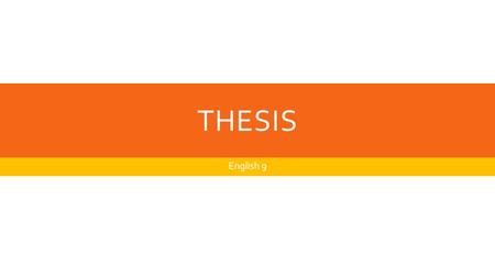 THESIS English 9. THREE STEPS 1)Topic 2)Belief 3)Reasons.