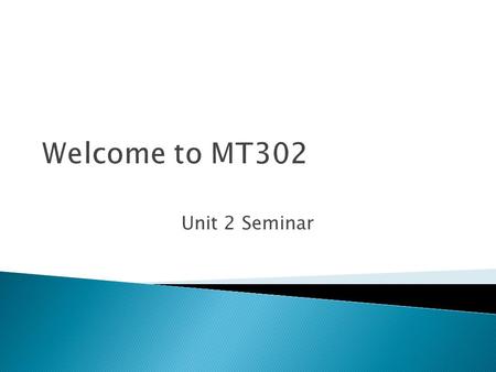 Welcome to MT302 Unit 2 Seminar.  Review of Syllabus and Class requirement policies:  Late work policy submissions  Requirements for the class (Discussion.