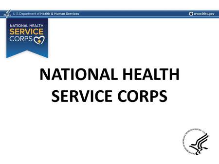 NATIONAL HEALTH SERVICE CORPS. HISTORY OF NHSC Health care crisis that emerged in the U.S. in the 1950's and 1960‘s Increasing specialization and rapid.