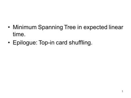 1 Minimum Spanning Tree in expected linear time. Epilogue: Top-in card shuffling.