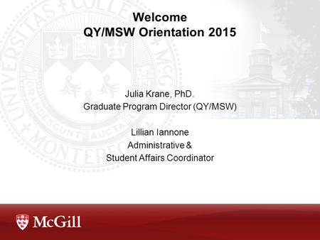 Welcome QY/MSW Orientation 2015 Julia Krane, PhD. Graduate Program Director (QY/MSW) Lillian Iannone Administrative & Student Affairs Coordinator.