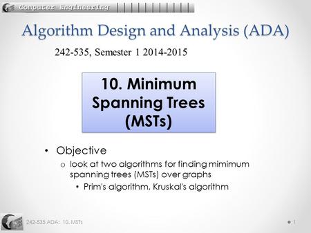 242-535 ADA: 10. MSTs1 Objective o look at two algorithms for finding mimimum spanning trees (MSTs) over graphs Prim's algorithm, Kruskal's algorithm Algorithm.