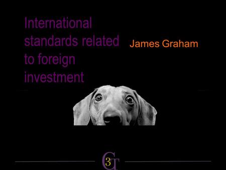 International standards related to foreign investment James Graham.