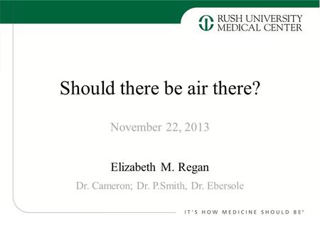 Should there be air there? Elizabeth M. Regan November 22, 2013 Dr. Cameron; Dr. P.Smith, Dr. Ebersole.