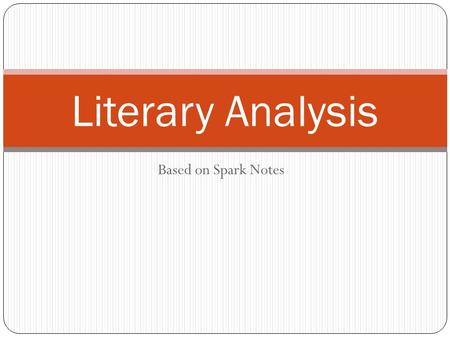 Based on Spark Notes Literary Analysis. 7 Steps 1. Ask questions 2. Collect evidence 3. Construct a thesis 4. Develop and organize arguments 5. Write.