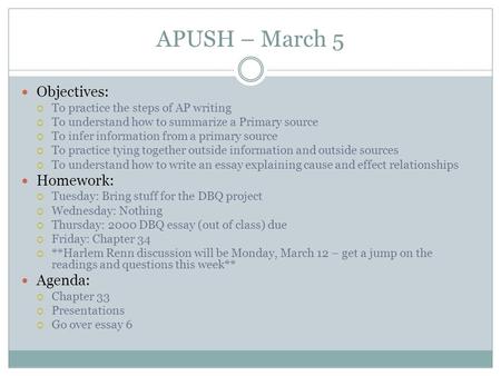 APUSH – March 5 Objectives:  To practice the steps of AP writing  To understand how to summarize a Primary source  To infer information from a primary.