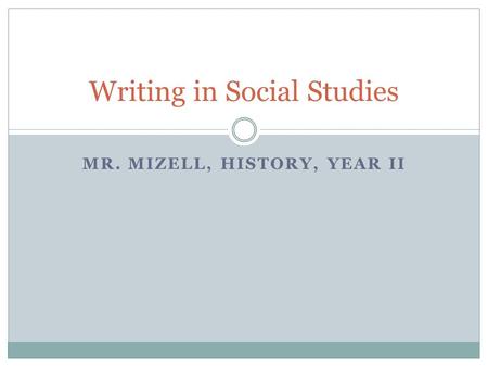 MR. MIZELL, HISTORY, YEAR II Writing in Social Studies.