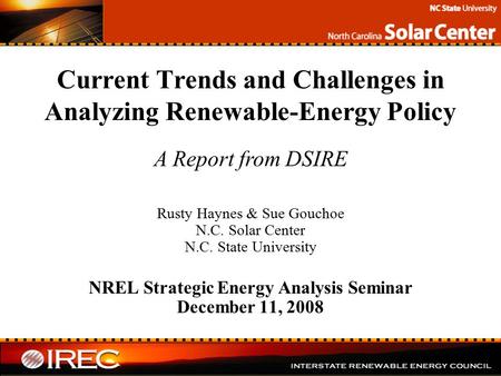 Current Trends and Challenges in Analyzing Renewable-Energy Policy Rusty Haynes & Sue Gouchoe N.C. Solar Center N.C. State University NREL Strategic Energy.
