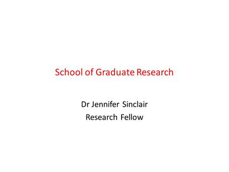 School of Graduate Research Dr Jennifer Sinclair Research Fellow.