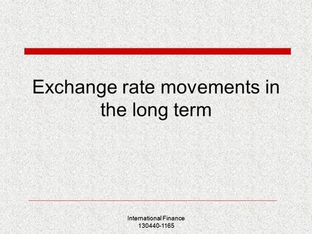International Finance 130440-1165 Exchange rate movements in the long term International Finance 130440-1165.