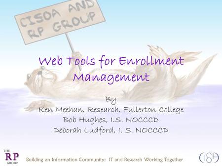Building an Information Community: IT and Research Working Together Web Tools for Enrollment Management By Ken Meehan, Research, Fullerton College Bob.