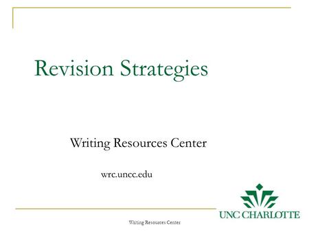Writing Resources Center 1 Revision Strategies Writing Resources Center wrc.uncc.edu.