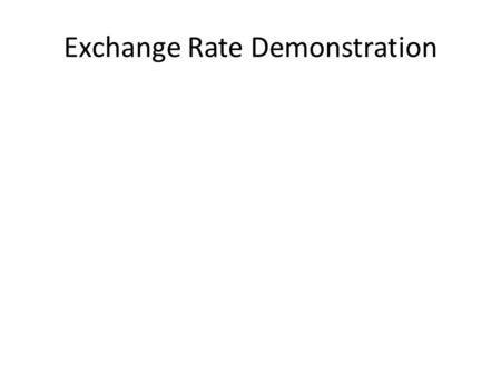 Exchange Rate Demonstration. Exchange Rate The price of one country’s currency measured in terms of another country’s currency ex. $/Pound or Pound/$
