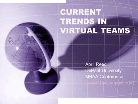 CURRENT TRENDS IN VIRTUAL TEAMS April Reed DePaul University MBAA Conference
