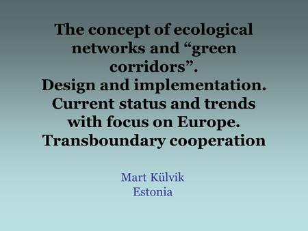 The concept of ecological networks and “green corridors”. Design and implementation. Current status and trends with focus on Europe. Transboundary cooperation.