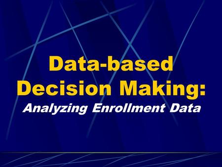Data-based Decision Making: Analyzing Enrollment Data.