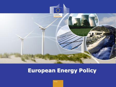 Energy European Energy Policy. Energy Why energy policy matters for Europe EU pays 2.5% of its annual GDP to import energy: € 270 bn for oil € 40 bn for.