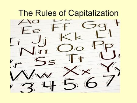 The Rules of Capitalization. Capitalize the first word in a sentence. In Abington, the schools open before Labor Day. The football team’s nickname is.