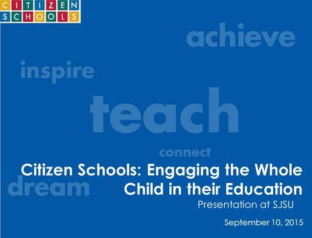 September 10, 2015 Citizen Schools: Engaging the Whole Child in their Education Presentation at SJSU.
