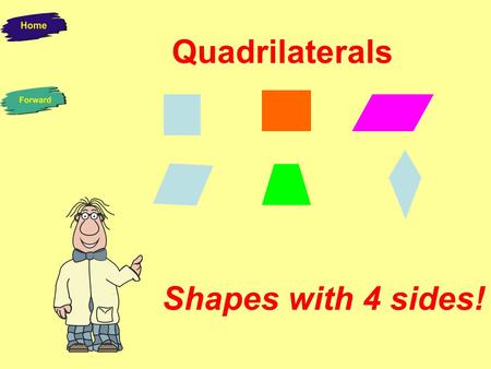 Quadrilaterals Shapes with 4 sides! We are all quadrilaterals. We all have 4 sides. Remember just like a quad bike.