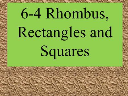 6-4 Rhombus, Rectangles and Squares. P ROPERTIES OF S PEC IAL P ARALLELOGRAMS | | | | A rectangle is a parallelogram with four right angles. | | | | A.