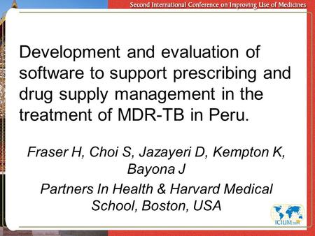 Development and evaluation of software to support prescribing and drug supply management in the treatment of MDR-TB in Peru. Fraser H, Choi S, Jazayeri.