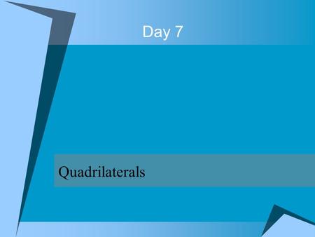 Day 7 Quadrilaterals.  Do you know what a quadrilateral is? These are quadrilateralsThese are not quadrilaterals.