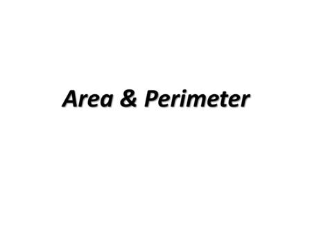 Area & Perimeter Perimeter The distance around a shape – The sum of the lengths of all the sides in a shape – Measured in units of length i.e. Feet,