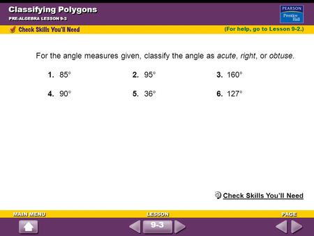Classifying Polygons PRE-ALGEBRA LESSON 9-3 (For help, go to Lesson 9-2.) For the angle measures given, classify the angle as acute, right, or obtuse.