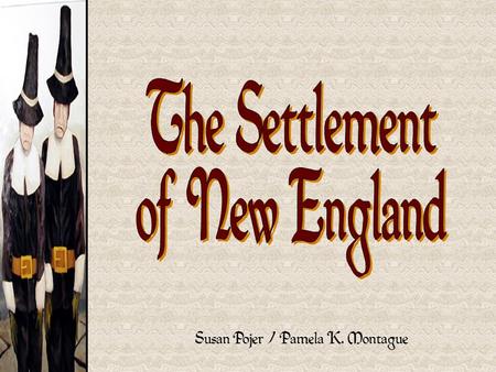 The Settlement of New England Susan Pojer / Pamela K. Montague.