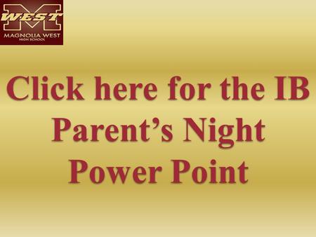Click here for the IB Parent’s Night Power Point Click here for the IB Parent’s Night Power Point.
