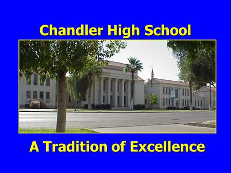 Chandler High School A Tradition of Excellence. Chandler High’s International Baccalaureate Diploma Program Middle Years Program.