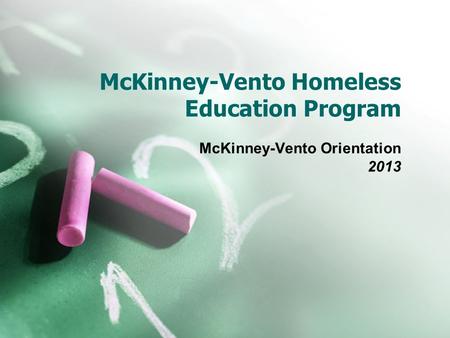 McKinney-Vento Homeless Education Program McKinney-Vento Orientation 2013.
