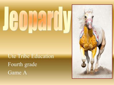 Ute Tribe Education Fourth grade Game A. 4 th Grade Jeopardy Number sense & Place Values PatternsMoneyTime & Measurement Geometry 10 20 30 40 50.