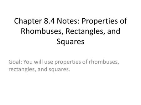 Chapter 8.4 Notes: Properties of Rhombuses, Rectangles, and Squares