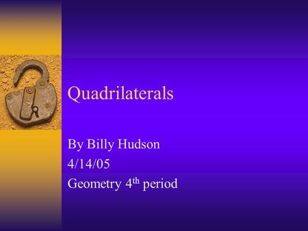 Quadrilaterals By Billy Hudson 4/14/05 Geometry 4 th period.