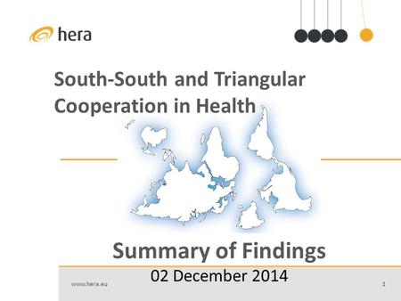 1www.hera.eu South-South and Triangular Cooperation in Health Summary of Findings 02 December 2014.