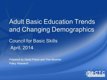 Adult Basic Education Trends and Changing Demographics Council for Basic Skills April, 2014 Prepared by David Prince and Tina Bloomer Policy Research.