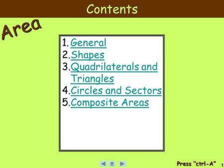 Area 1 Contents 1.GeneralGeneral 2.ShapesShapes 3.Quadrilaterals and TrianglesQuadrilaterals and Triangles 4.Circles and SectorsCircles and Sectors 5.Composite.