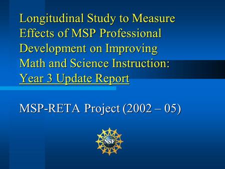 Longitudinal Study to Measure Effects of MSP Professional Development on Improving Math and Science Instruction: Year 3 Update Report MSP-RETA Project.