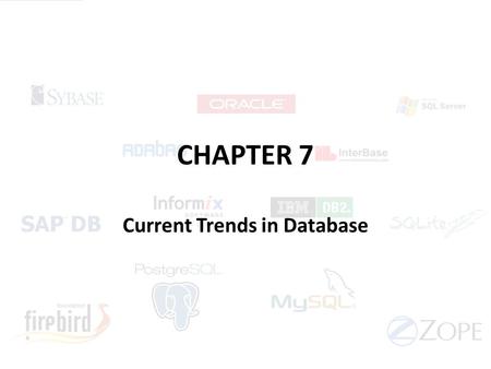 CHAPTER 7 Current Trends in Database.  Difficulties with RDBMS storage and usage  Demand for data in forms other than just text  Adoption of e-Business.