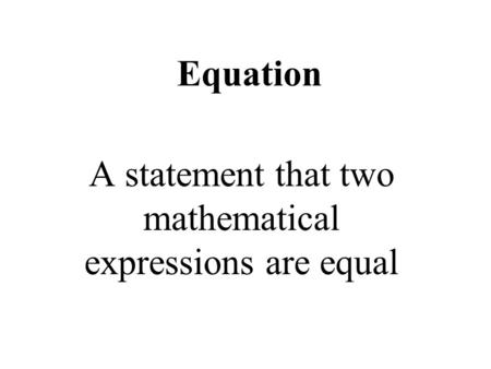 Equation A statement that two mathematical expressions are equal.