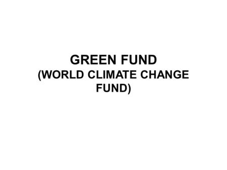 GREEN FUND (WORLD CLIMATE CHANGE FUND). CURRENT SITUATION AND TRENDS Current international instruments (United Nations Framework Convention on Climate.