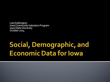 Liesl Eathington Iowa Community Indicators Program Iowa State University October 2014.