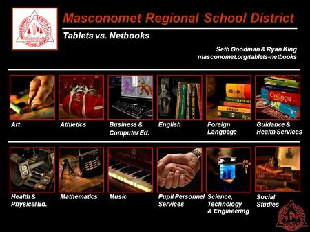 Masconomet Regional School District Tablets vs. Netbooks Seth Goodman & Ryan King masconomet.org/tablets-netbooks Art Business & Computer Ed. EnglishForeign.
