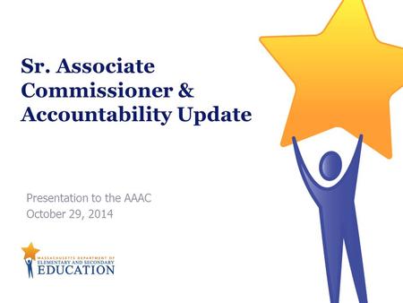 Sr. Associate Commissioner & Accountability Update Presentation to the AAAC October 29, 2014.