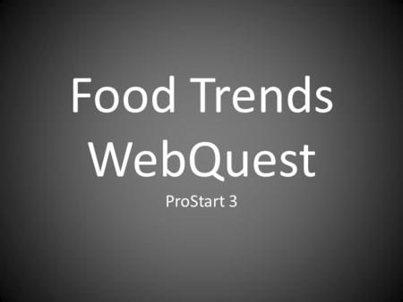 Food Trends WebQuest ProStart 3. Learning Target: I can list current food trends and explain how they influence the foodservice industry.